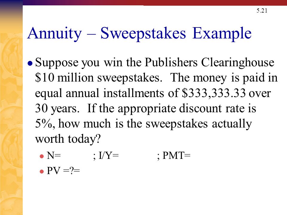 5.21 Annuity – Sweepstakes Example Suppose you win the Publishers Clearinghouse $10 million sweepstakes.