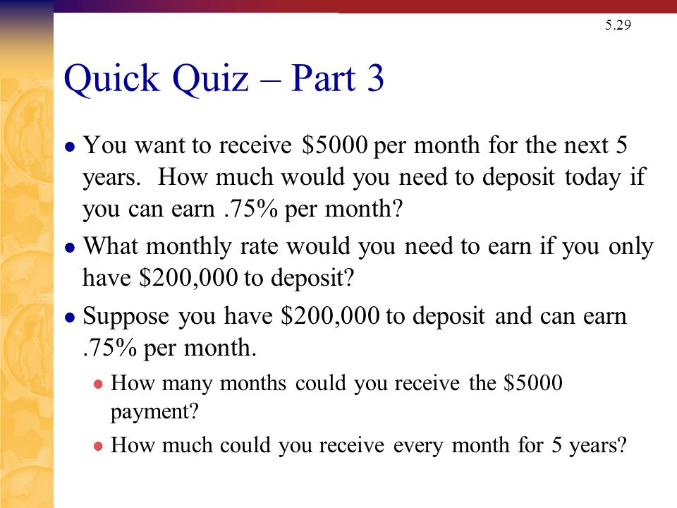 5.29 Quick Quiz – Part 3 You want to receive $5000 per month for the next 5 years.