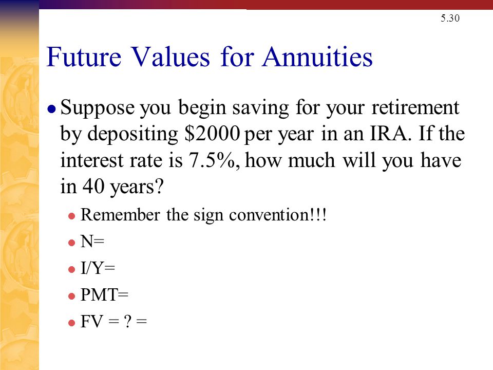5.30 Future Values for Annuities Suppose you begin saving for your retirement by depositing $2000 per year in an IRA.