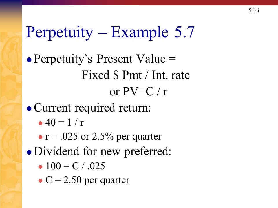 5.33 Perpetuity – Example 5.7 Perpetuity’s Present Value = Fixed $ Pmt / Int.