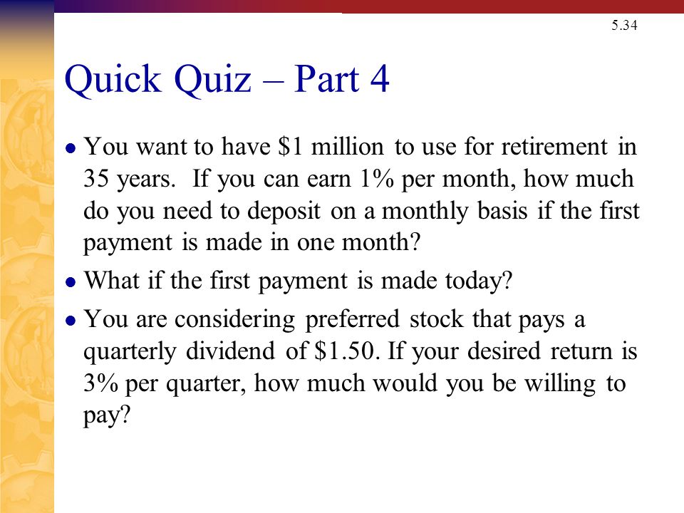 5.34 Quick Quiz – Part 4 You want to have $1 million to use for retirement in 35 years.