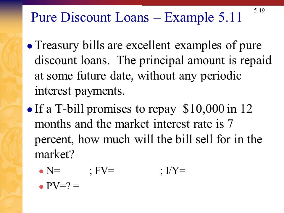 5.49 Pure Discount Loans – Example 5.11 Treasury bills are excellent examples of pure discount loans.