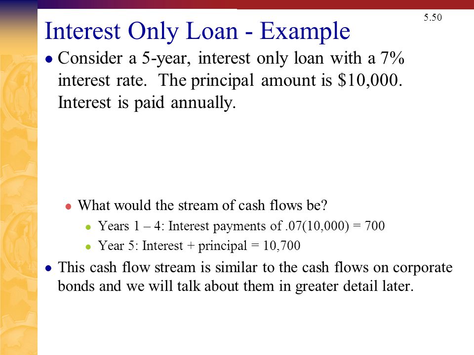 5.50 Interest Only Loan - Example Consider a 5-year, interest only loan with a 7% interest rate.