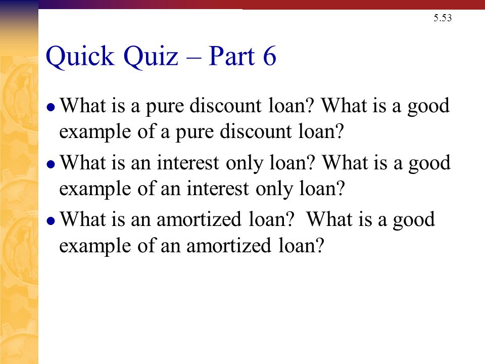 5.53 Quick Quiz – Part 6 What is a pure discount loan.