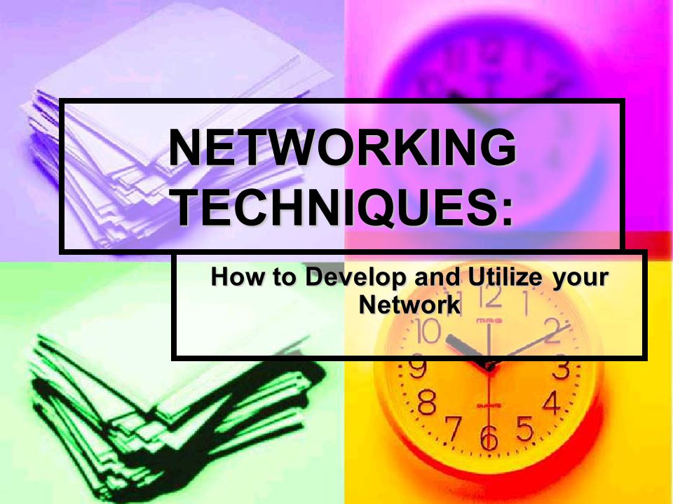 NETWORKING TECHNIQUES: How to Develop and Utilize your Network