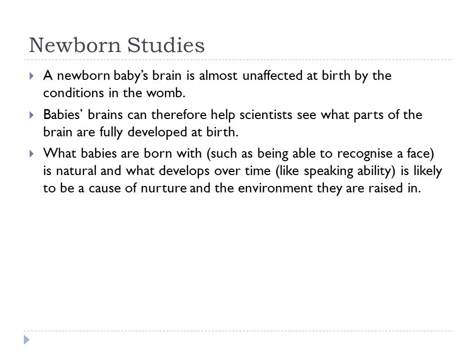 Newborn Studies  A newborn baby’s brain is almost unaffected at birth by the conditions in the womb.