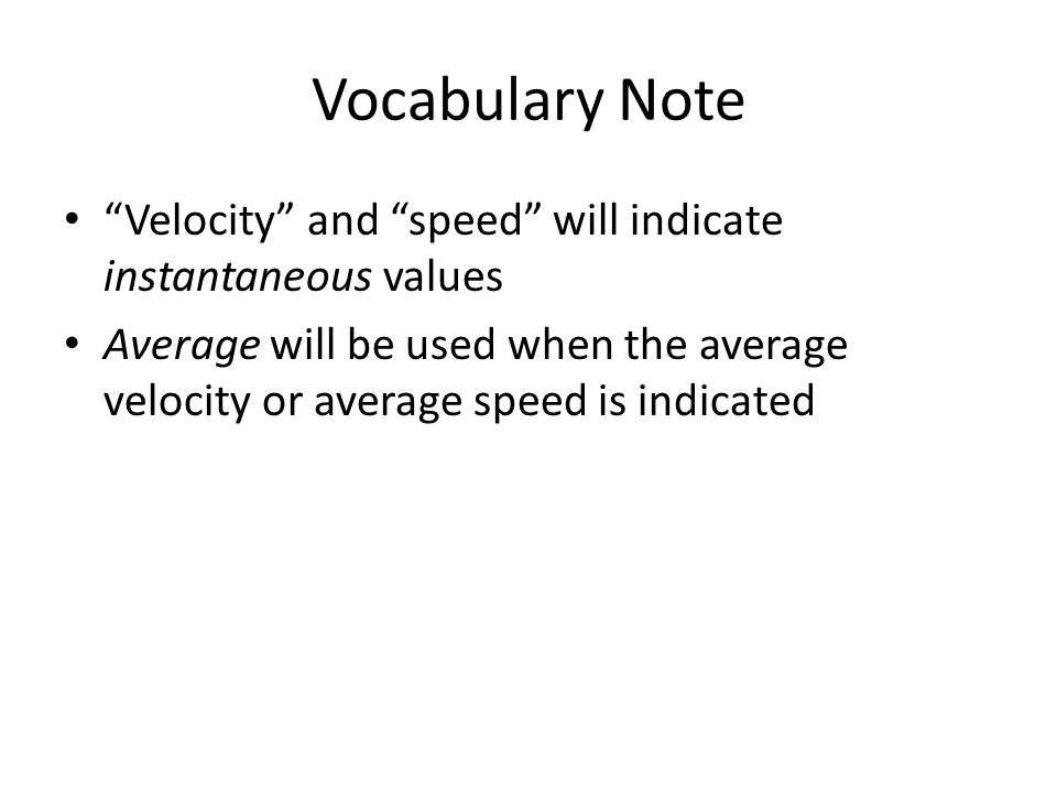 Vocabulary Note Velocity and speed will indicate instantaneous values Average will be used when the average velocity or average speed is indicated