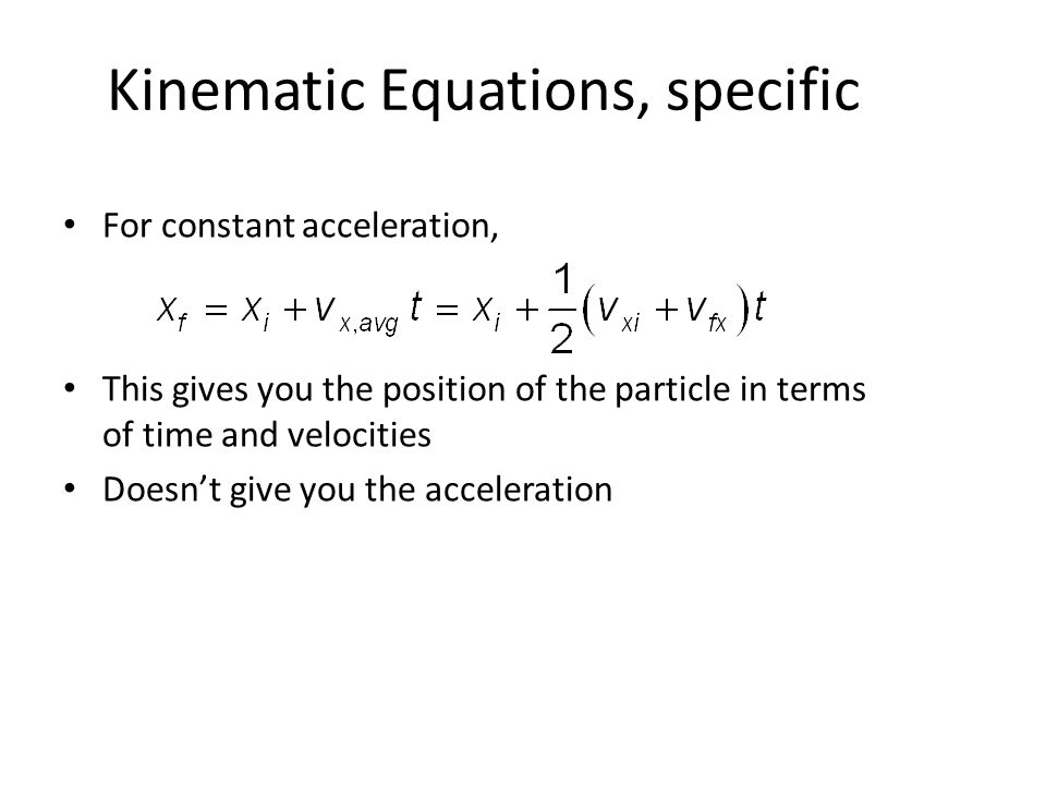 Kinematic Equations, specific For constant acceleration, This gives you the position of the particle in terms of time and velocities Doesn’t give you the acceleration