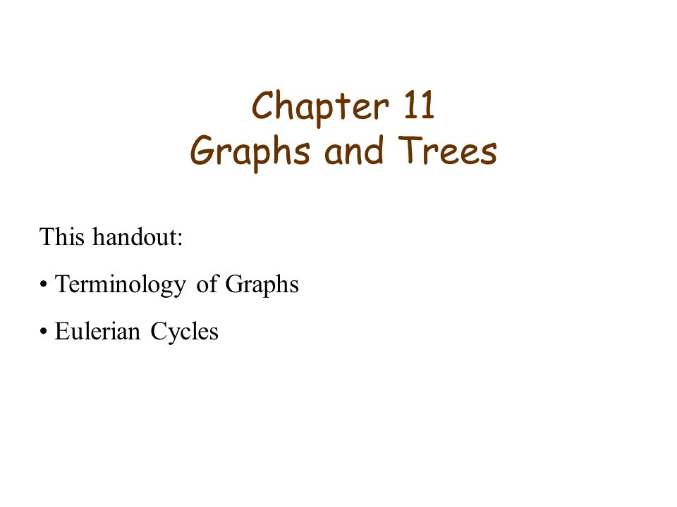 Chapter 11 Graphs and Trees This handout: Terminology of Graphs Eulerian Cycles