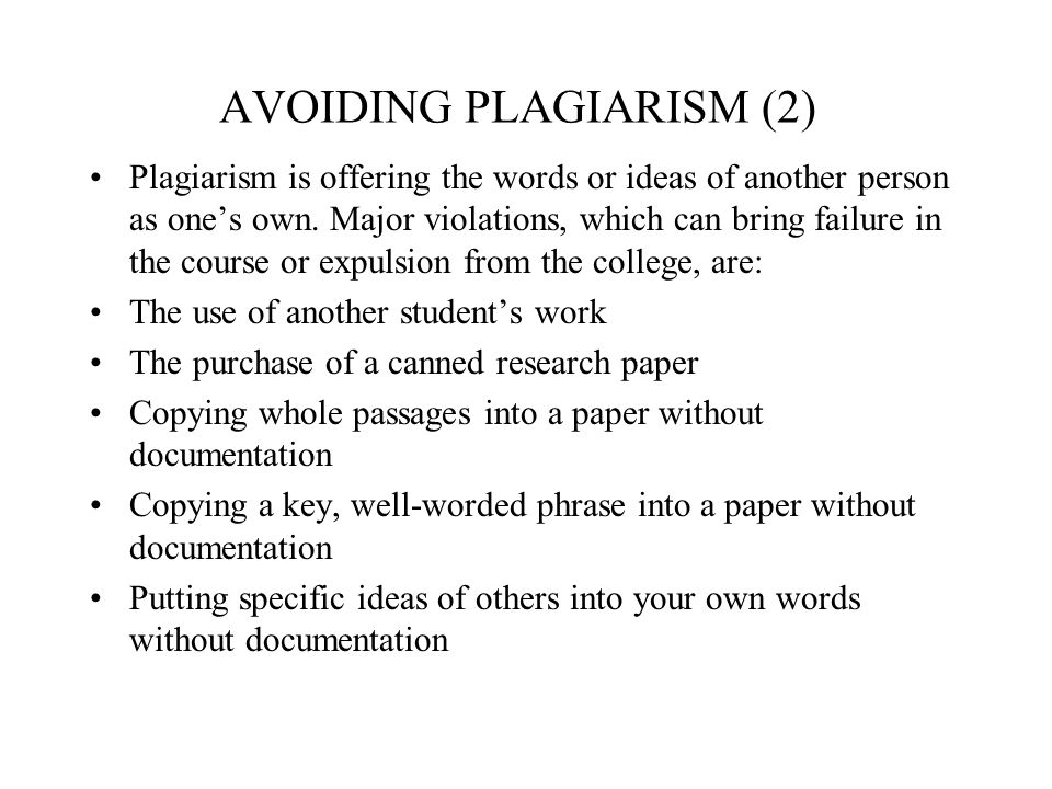 AVOIDING PLAGIARISM (2) Plagiarism is offering the words or ideas of another person as one’s own.