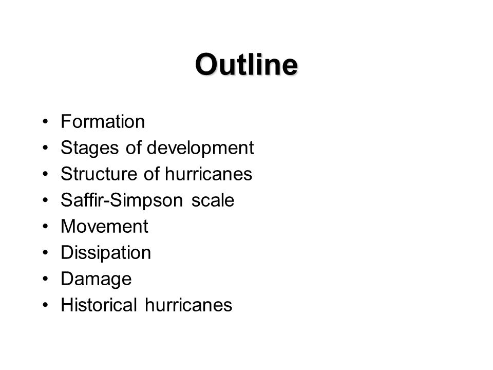 Outline Formation Stages of development Structure of hurricanes Saffir-Simpson scale Movement Dissipation Damage Historical hurricanes