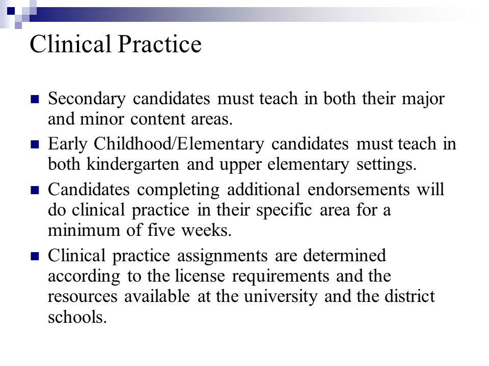 Clinical Practice Secondary candidates must teach in both their major and minor content areas.