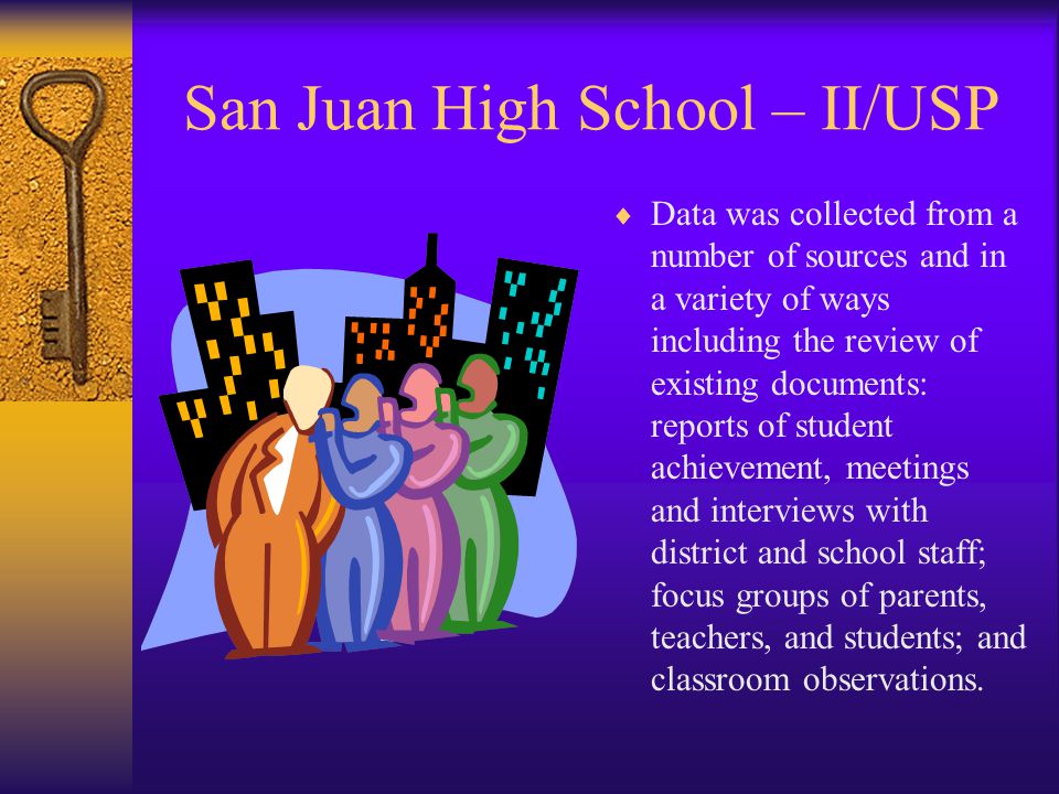 San Juan High School – II/USP  The school collected and analyzed data in six categories:  Student Achievement;  Curriculum, Instruction, and assessment;  Teachers and professional development;  Allocation of resources;  School environment and culture;  Family and community engagement.