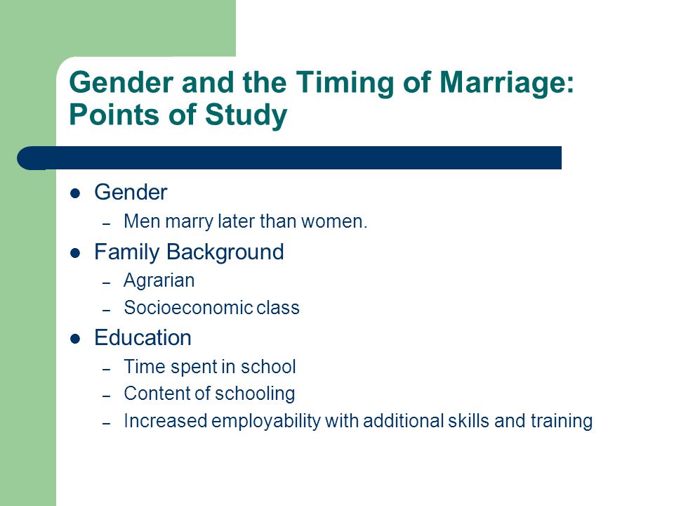 Gender and the Timing of Marriage: Points of Study Gender – Men marry later than women.