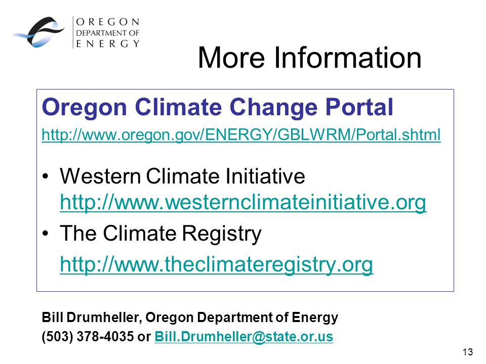 13 More Information Oregon Climate Change Portal   Western Climate Initiative     The Climate Registry   Bill Drumheller, Oregon Department of Energy (503) or
