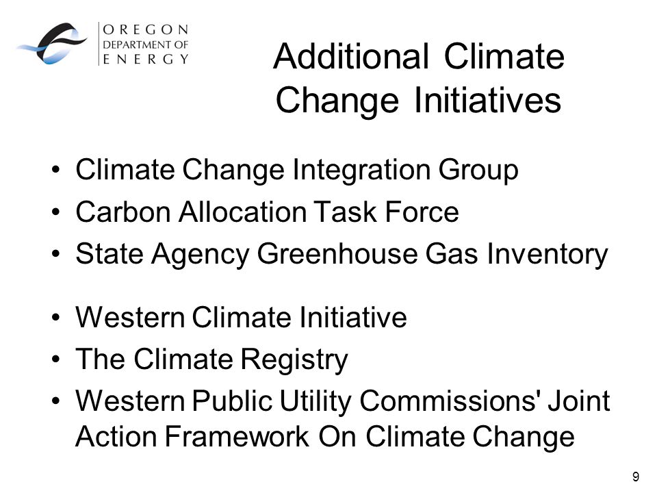 9 Additional Climate Change Initiatives Climate Change Integration Group Carbon Allocation Task Force State Agency Greenhouse Gas Inventory Western Climate Initiative The Climate Registry Western Public Utility Commissions Joint Action Framework On Climate Change