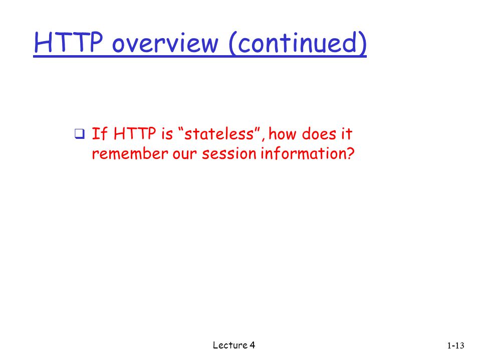 HTTP overview (continued)  If HTTP is stateless , how does it remember our session information.
