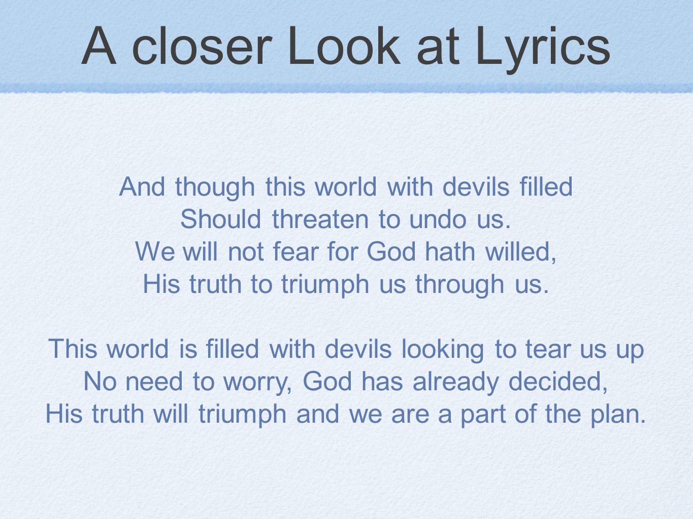 A closer Look at Lyrics And though this world with devils filled Should threaten to undo us.