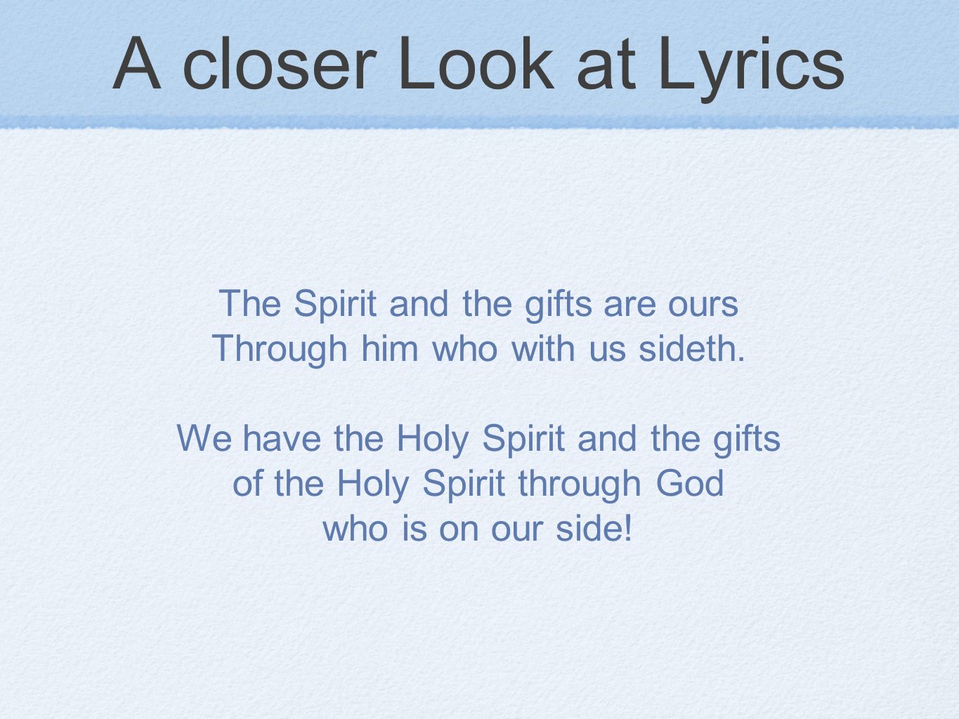 A closer Look at Lyrics The Spirit and the gifts are ours Through him who with us sideth.