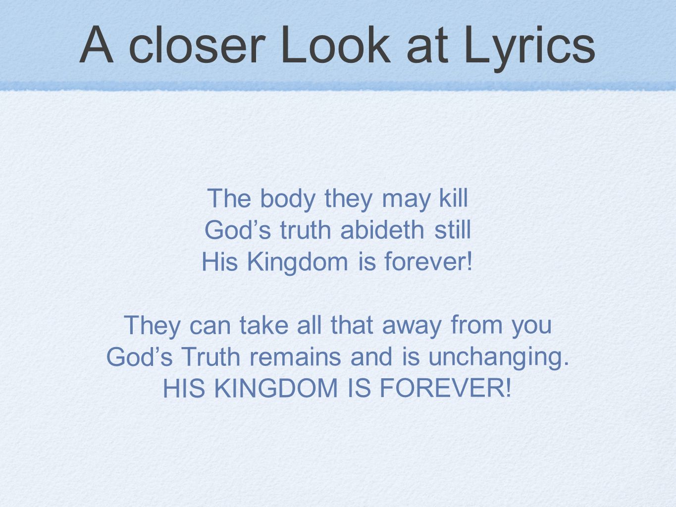 A closer Look at Lyrics The body they may kill God’s truth abideth still His Kingdom is forever.