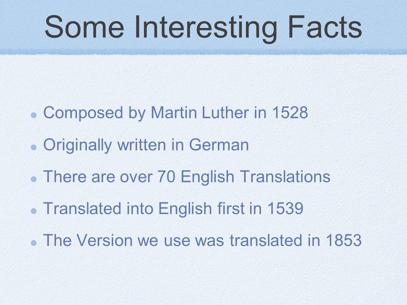 Some Interesting Facts Composed by Martin Luther in 1528 Originally written in German There are over 70 English Translations Translated into English first in 1539 The Version we use was translated in 1853