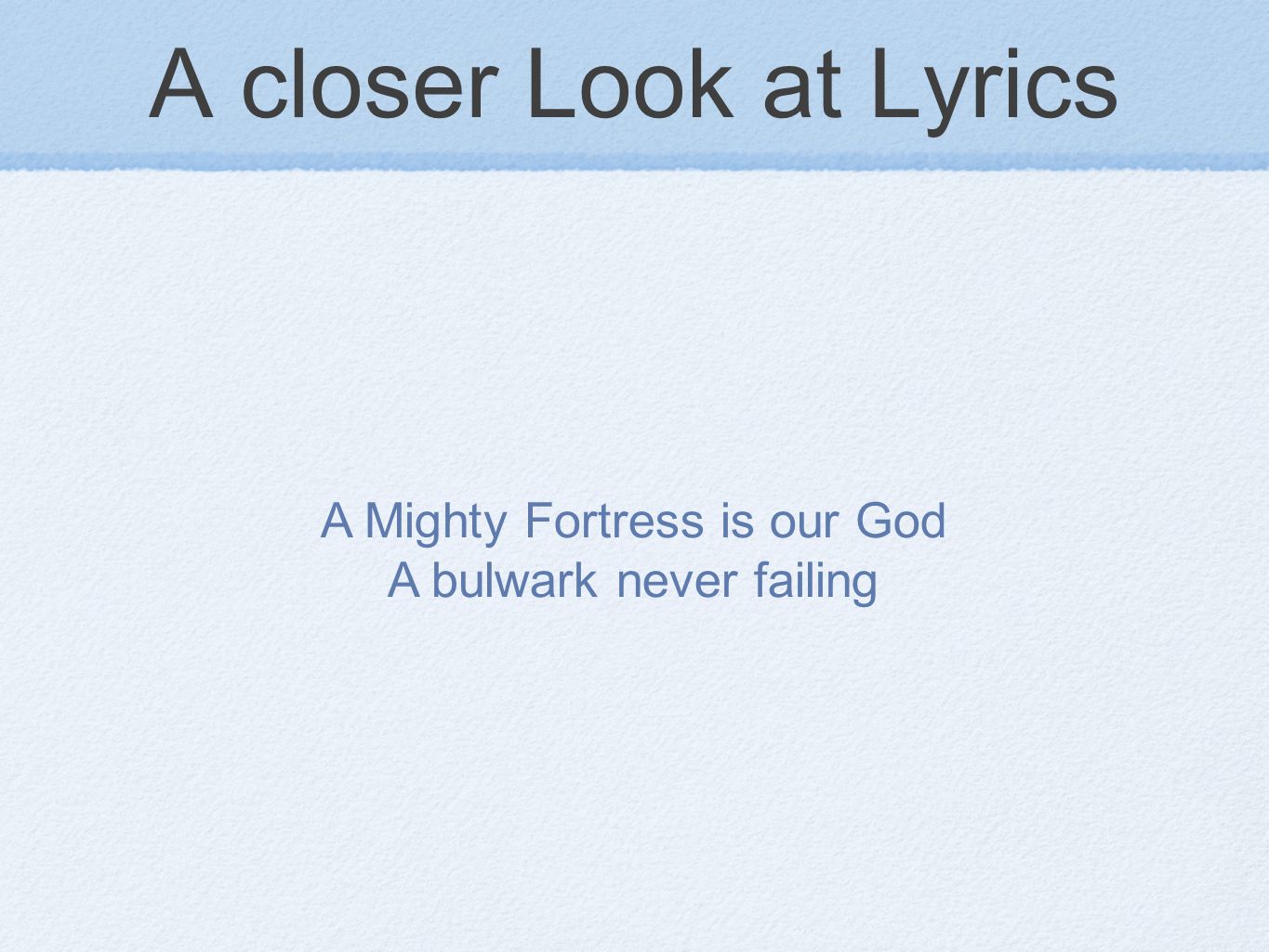 A closer Look at Lyrics A Mighty Fortress is our God A bulwark never failing