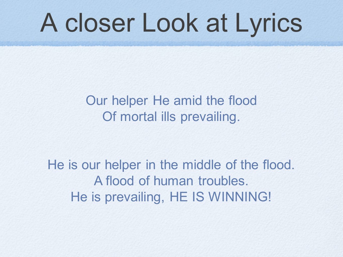 A closer Look at Lyrics Our helper He amid the flood Of mortal ills prevailing.