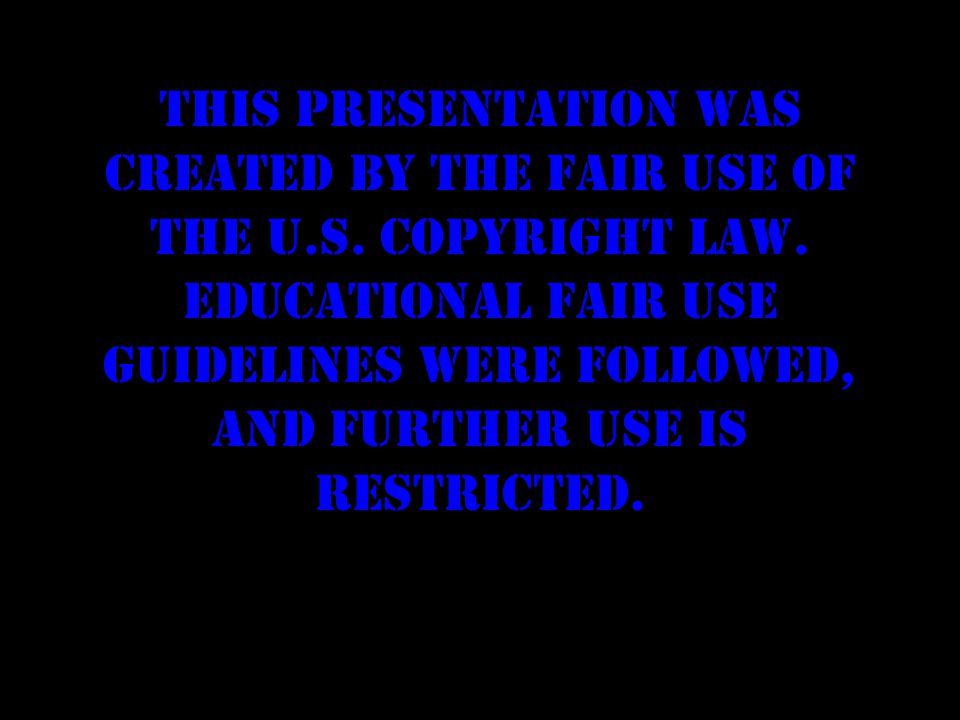 This presentation was created by the fair use of the U.S.