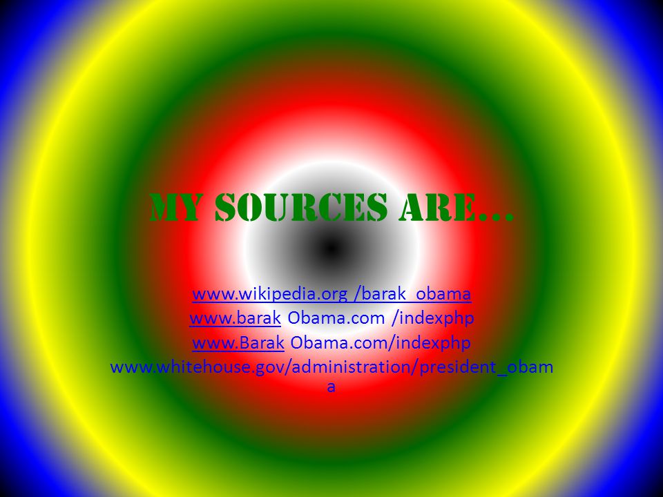 My sources are…   /barak_obama   Obama.com /indexphp   Obama.com/indexphp   a