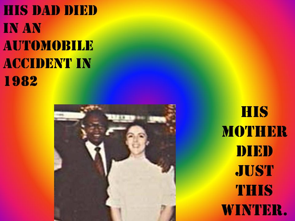 His mother died just this winter. His dad died in an automobile accident in 1982