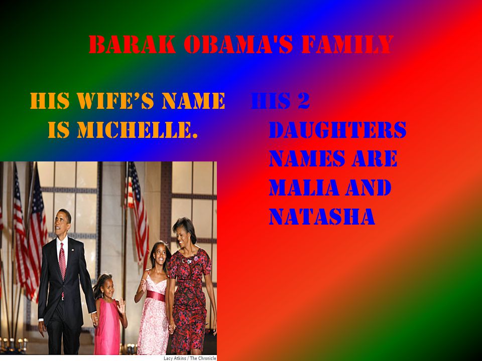 Barak Obama s family His wife’s name is Michelle. His 2 daughters names are Malia and Natasha