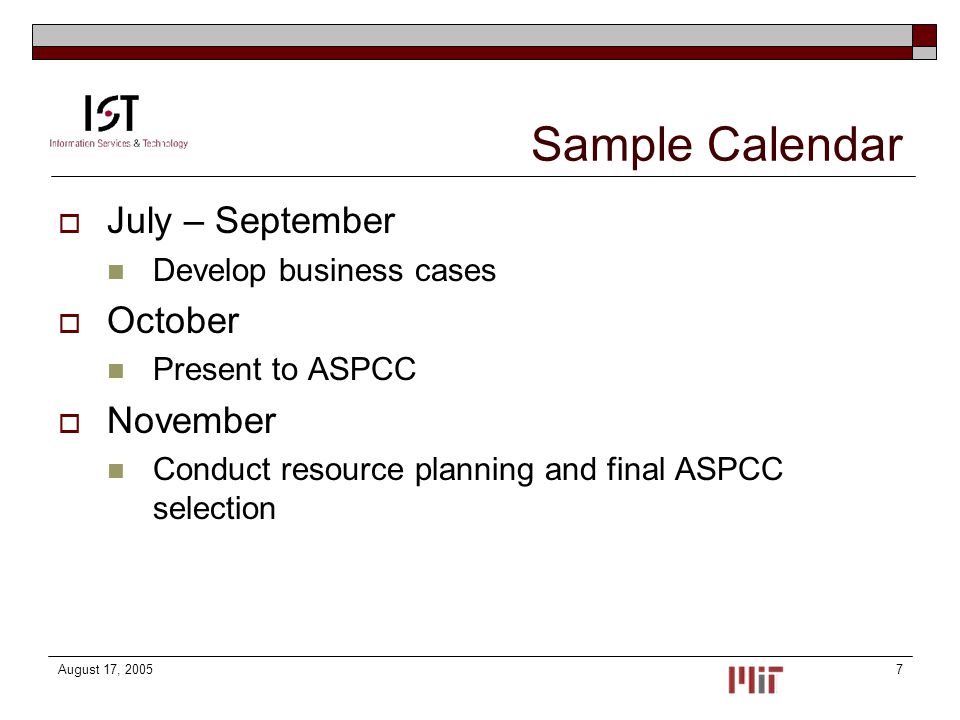 August 17, Sample Calendar  July – September Develop business cases  October Present to ASPCC  November Conduct resource planning and final ASPCC selection