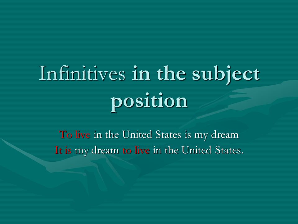 Infinitives in the subject position To live in the United States is my dream It is my dream to live in the United States.