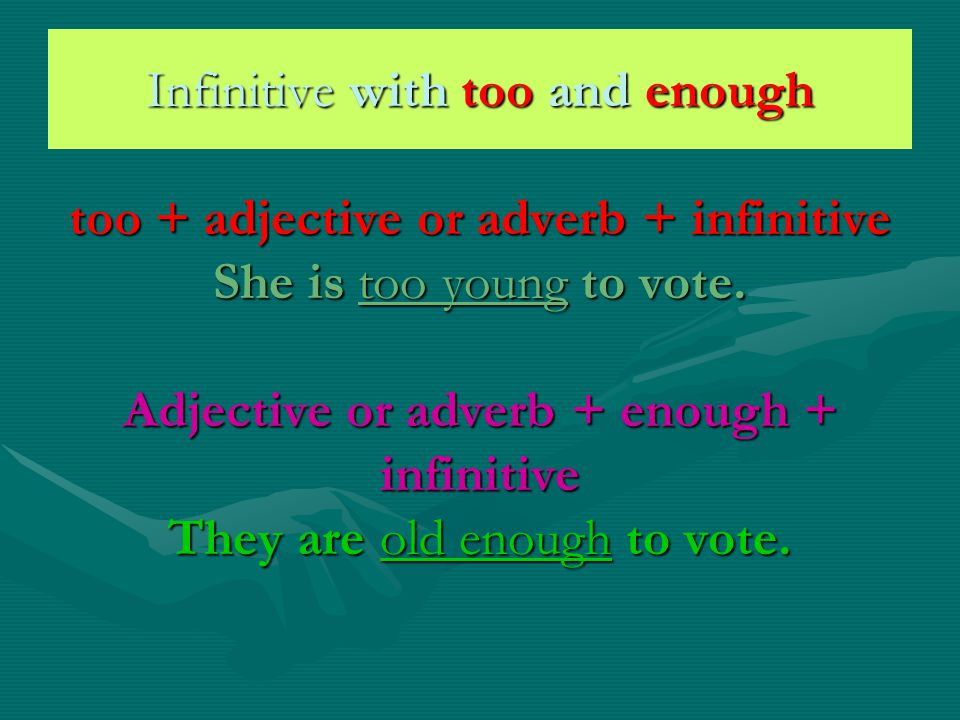 Infinitive with too and enough too + adjective or adverb + infinitive She is too young to vote.