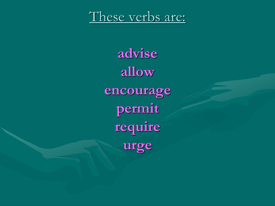 These verbs are: advise allow encourage permit require urge
