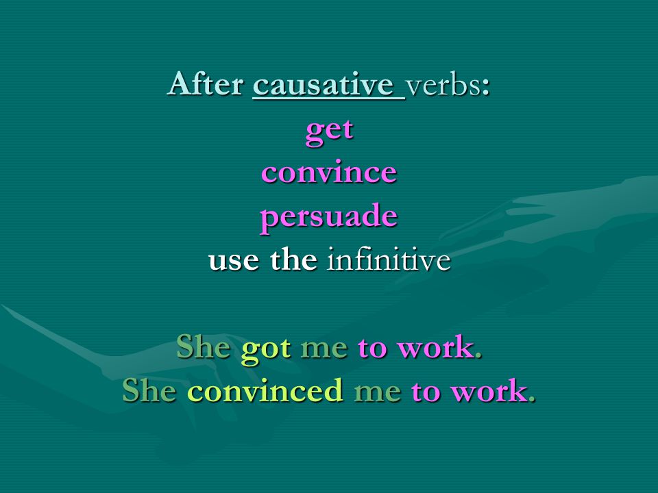 After causative verbs: get convince persuade use the infinitive She got me to work.