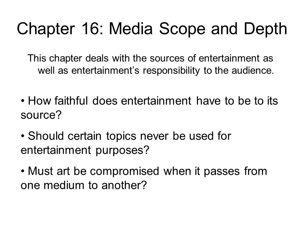 Chapter 16: Media Scope and Depth This chapter deals with the sources of entertainment as well as entertainment’s responsibility to the audience.
