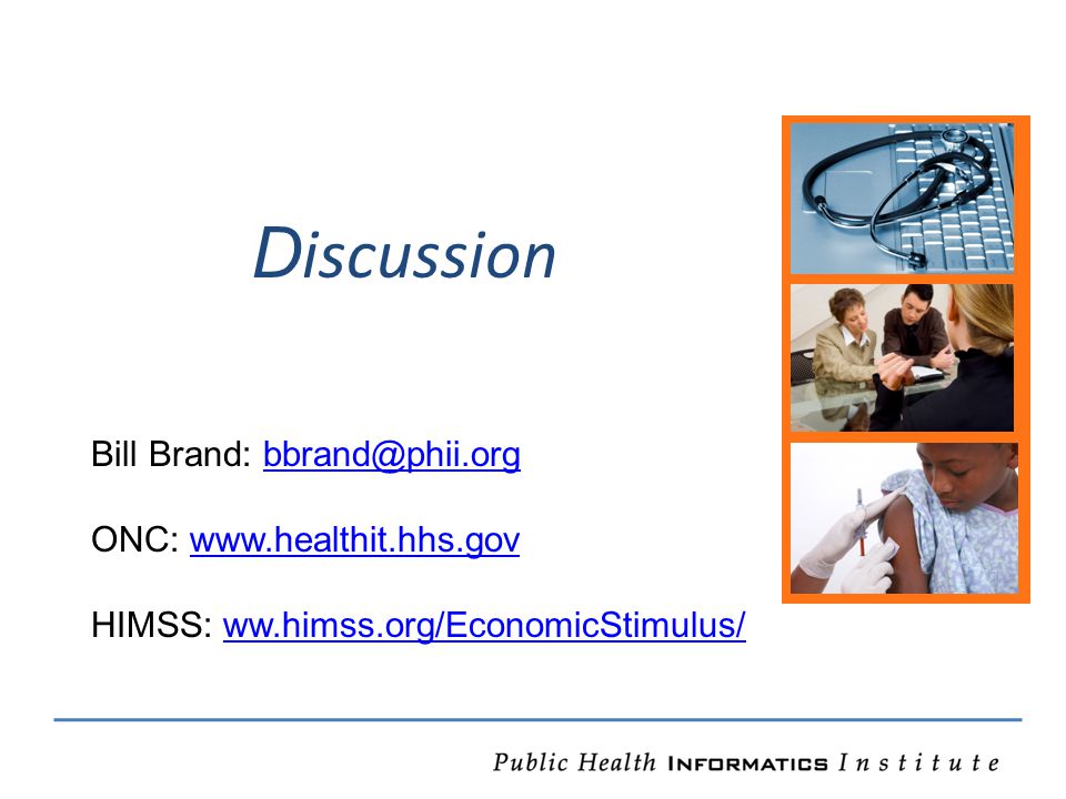 D iscussion Bill Brand: ONC:   HIMSS: ww.himss.org/EconomicStimulus/ww.himss.org/EconomicStimulus/