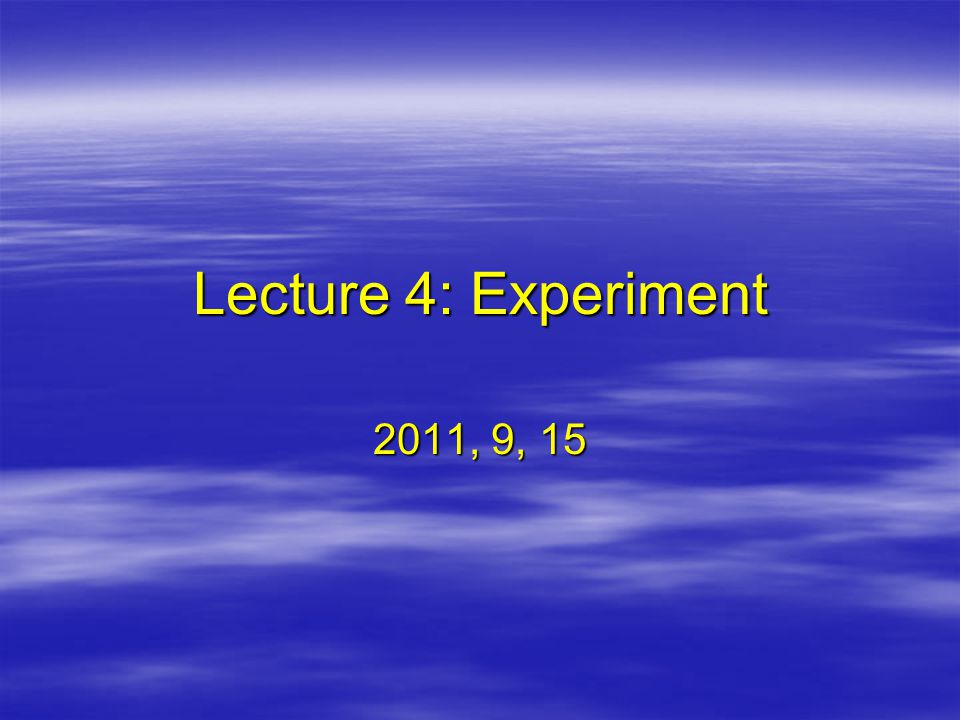 Lecture 4: Experiment 2011, 9, 15