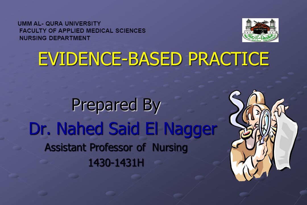EVIDENCE-BASED PRACTICE Prepared By Dr. Nahed Said El Nagger Dr.