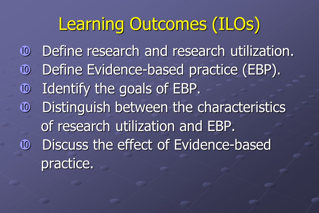 Learning Outcomes (ILOs)  Define research and research utilization.