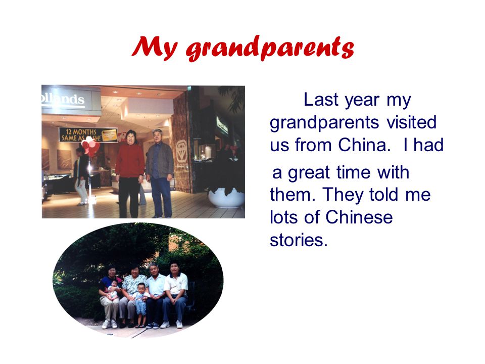 My grandparents Last year my grandparents visited us from China.