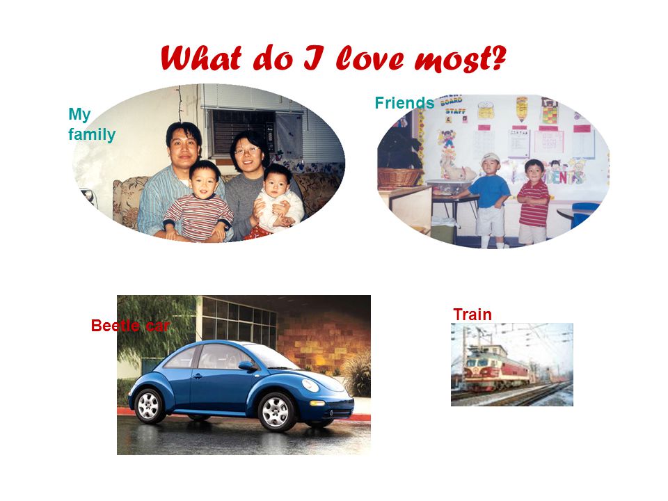 What do I love most My family Friends Beetle car Train