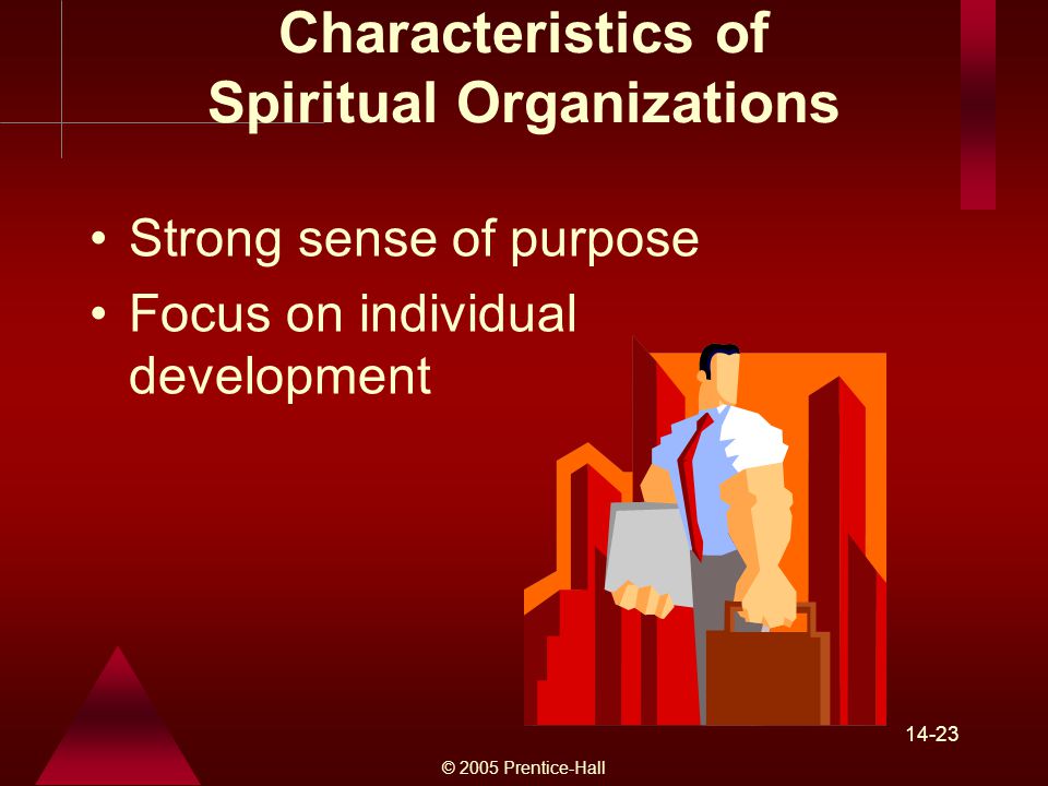 © 2005 Prentice-Hall Characteristics of Spiritual Organizations Strong sense of purpose Focus on individual development