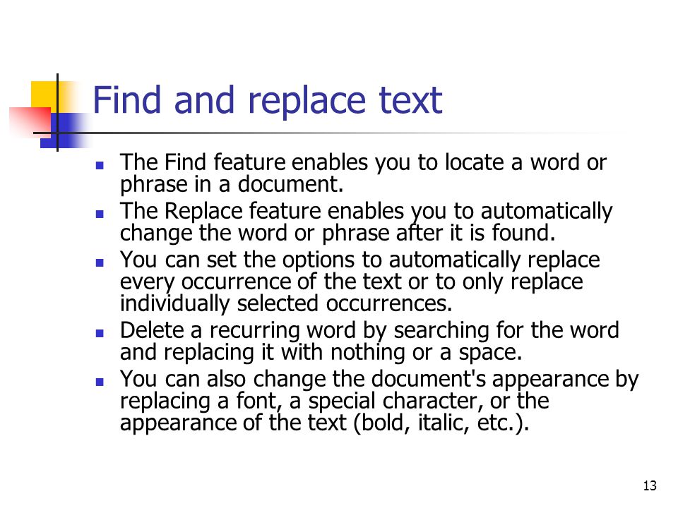 13 Find and replace text The Find feature enables you to locate a word or phrase in a document.