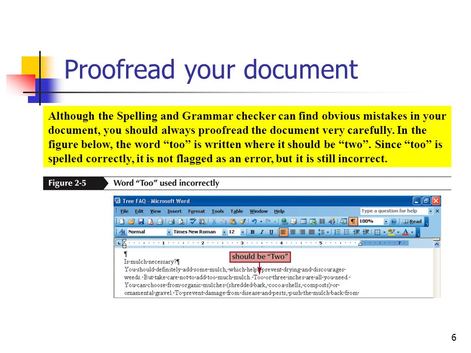6 Proofread your document Although the Spelling and Grammar checker can find obvious mistakes in your document, you should always proofread the document very carefully.