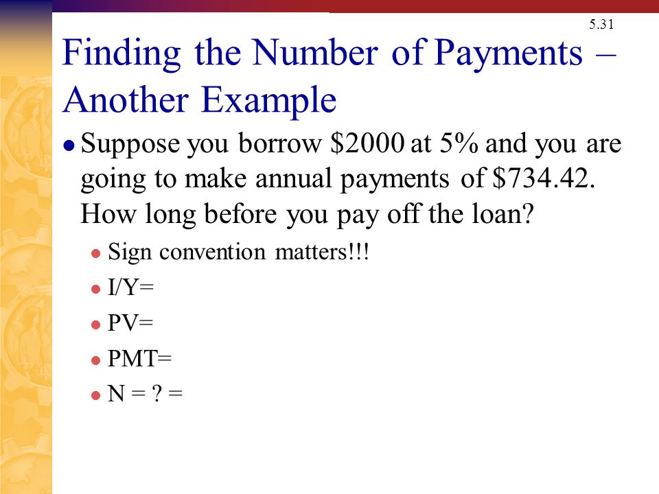 5.31 Finding the Number of Payments – Another Example Suppose you borrow $2000 at 5% and you are going to make annual payments of $