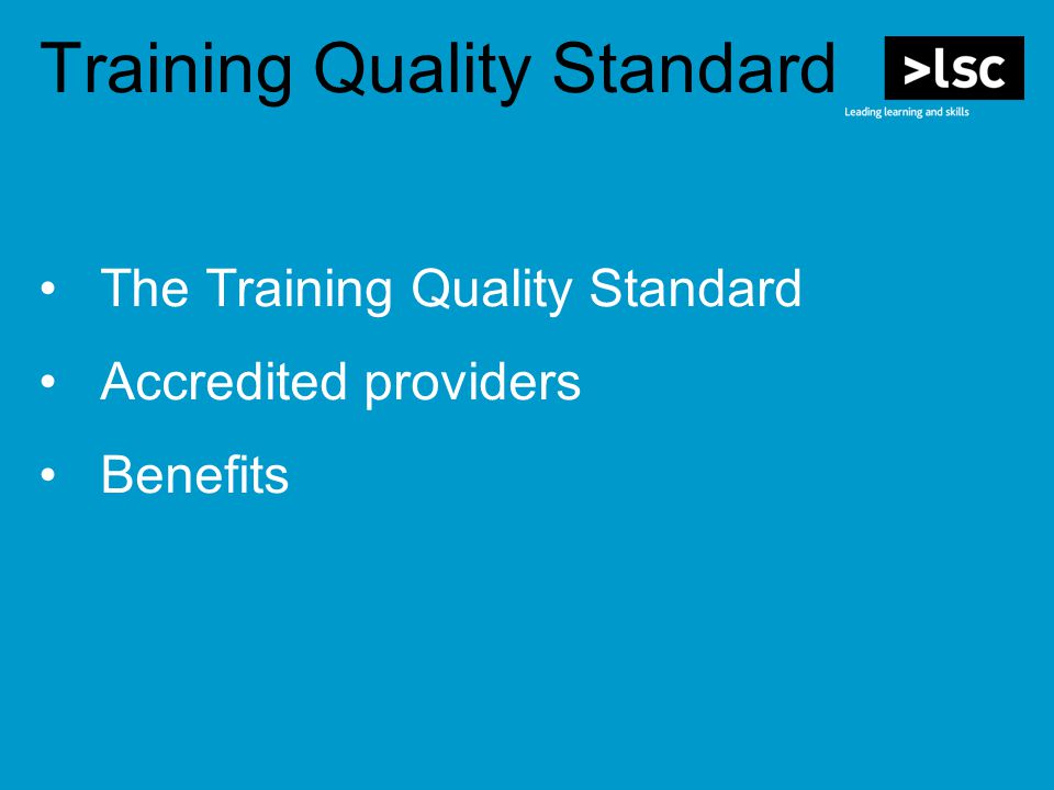 The Training Quality Standard Accredited providers Benefits Training Quality Standard