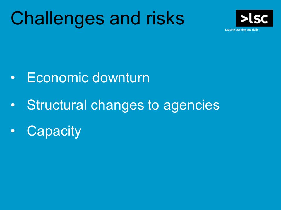 Economic downturn Structural changes to agencies Capacity Challenges and risks