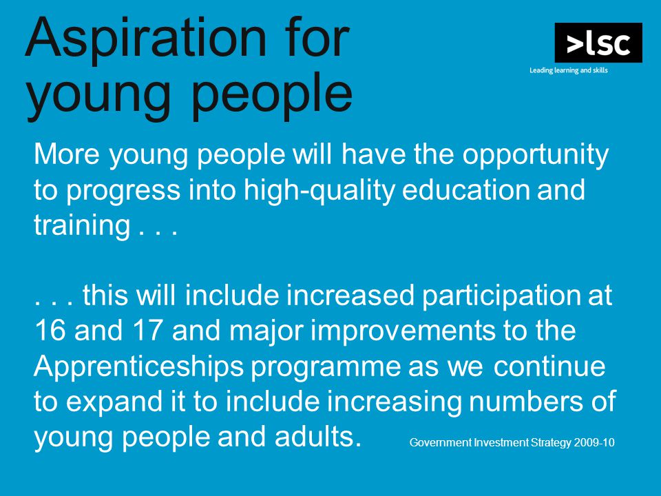 Aspiration for young people More young people will have the opportunity to progress into high-quality education and training......
